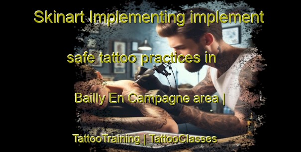 Skinart Implementing implement safe tattoo practices in Bailly En Campagne area | TattooTraining | TattooClasses | SkinartTraining-France